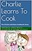 Charlie Learns To Cook (The Charlie and Nana Cookbook Series 1)