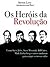 Os Heróis da Revolução: Como Steve Jobs, Steve Wozniak, Bill Gates, Mark Zuckerberg Mudaram Para Sempre As Nossas Vidas