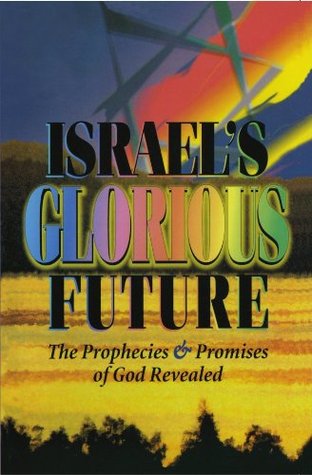 Israel’s Glorious Future: The Prophesies and Promises of God Revealed (Kindle Edition)