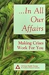 In All Our Affairs: Making Crises Work for You In All Our Affairs: Making Crises Work for You