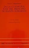 De la cuádruple raíz del principio de razón suficiente by Arthur Schopenhauer De la cuádruple raíz del principio de razón suficiente by Arthur Schopenhauer