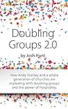 Doubling Groups 2.0: How Andy Stanley and a whole generation of churches are exploding with doubling groups and the power of hospitality.
