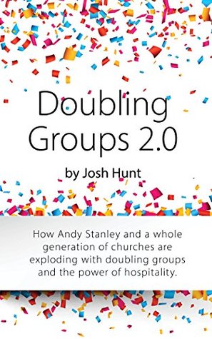 Doubling Groups 2.0: How Andy Stanley and a whole generation of churches are exploding with doubling groups and the power of hospitality. (Kindle Edition)