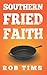 Southern Fried Faith: How the Bible Belt Confuses Christ and Culture