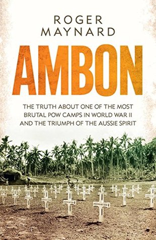 Ambon: The truth about one of the most brutal POW camps in World War II and the triumph of the Aussie spirit (Hachette Military Collection)