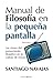 Manual de filosofía en la pequeña pantalla (Ensayo (berenice)) by Santiago Navajas