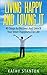 Living Happy And Loving It: 40 Steps To Discover And Unlock Your Inner Happiness For Life (Finding Happiness Book 3)