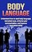 Body Language: Understand How to Read Body Language, Non-verbal Cues, Enhance your Communication and Improve your Social Skills!