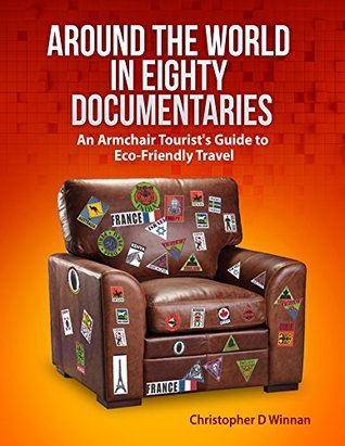 Around the World in Eighty Documentaries: An Armchair Traveller's Guide to Eco Friendly Travel (Documentaries To See Before You Die Book 1)