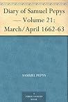 Diary of Samuel Pepys — Volume 21: March/April 1662-63