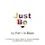 Just Be