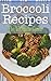 Broccoli Recipes: The Ultimate Guide