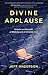 Divine Applause: Secrets and Rewards of Walking with an Invisible God
