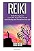 Reiki: Reiki For Beginners - Learn The Ancient Practice Of Reiki Healing And Transform Your Life!