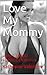 Love My Mommy: A MILF TABOO FORBIDDEN Erotica