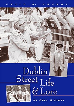 Dublin Street Life and Lore – An Oral History of Dublin's Streets and their Inhabitants: The Recollections of Dublin's Tram Drivers, Lamplighters and Street Dealers (Kindle Edition)