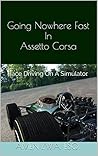 Going Nowhere Fast In Assetto Corsa (17ed, 2020-10-20): Race Driving On A Simulator