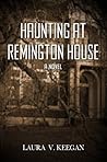 Haunting at Remington House by Laura V.  Keegan