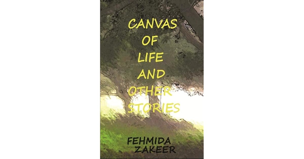 Canvas of Life and Other Stories by Fehmida Zakeer