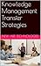 Knowledge Management Transfer Strategies (Knowledge Capital Series)