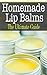Homemade Lip Balms: The Ultimate Guide