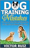 Dog Training Mistakes: 25 Destructive Dog Training Mistakes That Are Fatal For the Behavior of Your Dog (dog training, dog training books, puppy training) Dog Training Mistakes: 25 Destructive Dog Training Mistakes That Are Fatal For the Behavior of Your Dog (dog training, dog training books, puppy training)