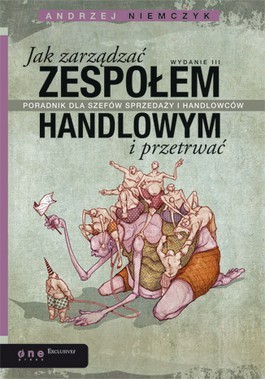 Jak zarządzać zespołem handlowym i przetrwać. Poradnik dla szefów sprzedaży i handlowców