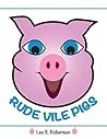 Rude Vile Pigs by Leo X. Robertson