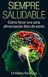 Siempre Saludable: Como llevar una sana alimentación libre de estrés (Spanish Edition) Siempre Saludable: Como llevar una sana alimentación libre de estrés (Spanish Edition)