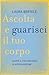 Ascolta e guarisci il tuo corpo