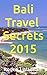 Bali Travel Secrets 2015 by Roger Wadham