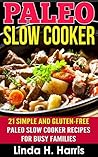 Paleo Slow Cooker: 21 Simple and Gluten-Free Paleo Slow Cooker Recipes for Busy Families