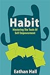 Habit - Mastering The Tools Of Self Empowerment Habit Development, Habit Changing, Habit Transformation, Habit Mastering, Habit 101, Habit Analysis, Habit Creation ) Habit - Mastering The Tools Of Self Empowerment Habit Development, Habit Changing, Habit Transformation, Habit Mastering, Habit 101, Habit Analysis, Habit Creation )