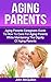Aging Parents: Aging Parents Guide On How To Care For Aging Parents While Maintaining The Dignity Of Aging Parents (Eldercare)
