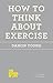 How to Think About Exercise by Damon  Young