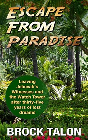 Escape From Paradise: Leaving Jehovah's Witnesses and the Watch Tower after thirty-five years of lost dreams (Kindle Edition)