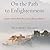 On the Path to Enlightenment: Heart Advice from the Great Tibetan Masters