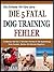 DIE 5 FATAL DOG TRAINING FEHLER: Entdecken Sie Die 5 Tödlichen, Sondern Alle Zu Gemeinsamen Wegen Pannen Bei Der Ausbildung Ihrer Hunde, Dass Sie Niemals ... Einfache Pet Care Serie) (German Edition)