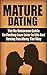 Mature Dating: The No Nonsense Guide On How To Date Later In Life And Enjoying It