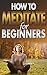 How To Meditate For Beginne...