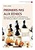 Premiers pas aux échecs: Découvrir les règles, la stratégie et la tactique pour débuter, s'entraîner et gagner (Eyrolles Pratique)