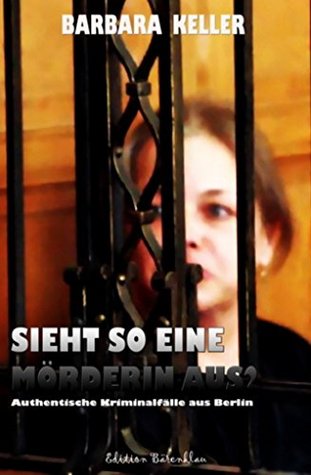 Sieht so eine Mörderin aus? Authentische Kriminalfälle aus Berlin: Cassiopeiapress Gerichtsreportagen/ Edition Bärenklau (German Edition)