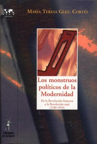 Los monstruos políticos de la Modernidad. De la Revolución francesa a la Revolución nazi (1789-1939) (Spanish Edition)