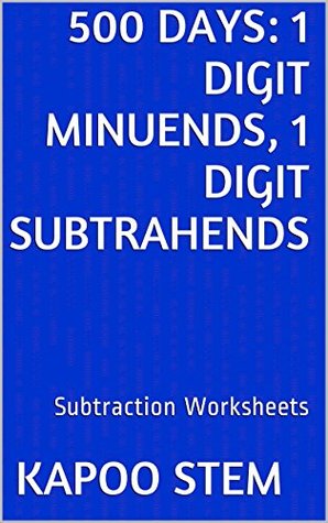 500 Days Math Subtraction Series: 1 Digit Minuends, 1 Digit Subtrahends, Daily Practice Workbook To Improve Mathematics Skills: Maths Worksheets (Kindle Edition)