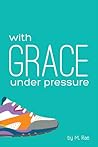With Grace Under Pressure by M. Rae