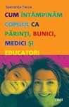 Cum întâmpinăm copilul ca părinţi, bunici, medici şi educatori