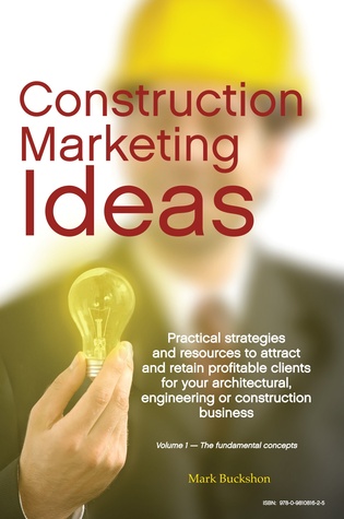 Construction Marketing Ideas: Practical strategies and resources to attract and retain clients for your architectural, engineering or construction business