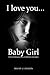 I Love You Baby Girl... A heartbreaking true story of child a... by Melody J. Laughlin
