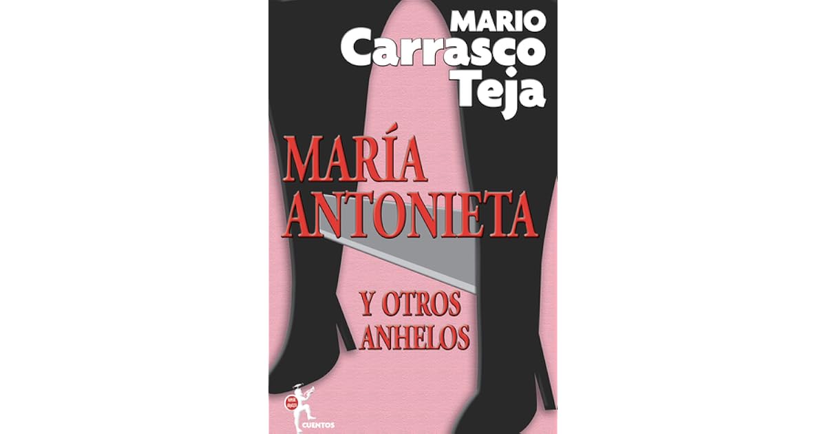 Maria Antonieta Y Otros Anhelos By Mario Carrasco Teja