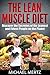 The Lean Muscle Diet: Discover the Secretes of the Leanest and Fittest People on the Planet (lean muscle diet, lean muscle diet tips, health, diet, vitamins)